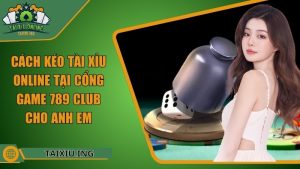 Cách Kéo Tài Xỉu Online Tại Cổng Game 789 Club Cho Anh Em