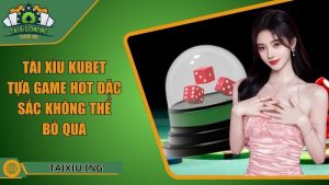 Tài Xỉu Kubet - Tựa Game Hot Đặc Sắc Không Thể Bỏ Qua