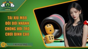 Tài Xỉu M88 - Đổi Đời Nhanh Chóng Với Trò Chơi Đỉnh Cao