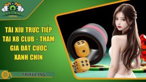 Tài Xỉu Trực Tiếp Tại X8 Club - Tham Gia Đặt Cược Xanh Chín